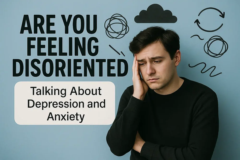 Man looking distressed, hand on face. Blue background with swirling lines. Text: "Are You Feeling Disoriented? Talking About Depression and Anxiety."